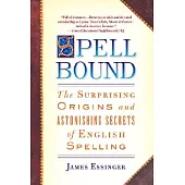 Spellbound: The Surprising Origins and Astonishing Secrets of English Spelling