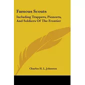 Famous Scouts: Including Trappers, Pioneers, And Soldiers of the Frontier