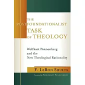 The Postfoundationalist Task of Theology: Wolfhart Pannenberg and the New Theological Rationality