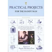 Practical Projects for the Handyman: Over 700 Projects Including a Hammock, Kite, Toaster, Sundial, Lantern, Swimming Pool, Came