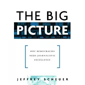 The Big Picture: Why Democracies Need Journalistic Excellence