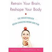 Retrain Your Brain, Reshape Your Body: The Breakthough Brain-changing Weight Loss Plan