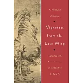 Vignettes from the Late Ming: A Hsiao-P’in Anthology