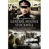 The Life and Campaigns of General Hughie Stockwell: From Norway, Through Burma, to Suez