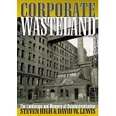 Corporate Wasteland: The Landscape and Memory of Deindustrialization