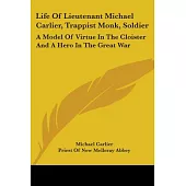 Life of Lieutenant Michael Carlier, Trappist Monk, Soldier: A Model of Virtue in the Cloister and a Hero in the Great War