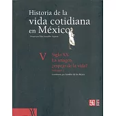 Historia De La Vida Cotidiana En Mexico: Siglo XX : La Imagen, Espejo de la Vida?