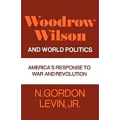 Woodrow Wilson and World Politics: America’s Response to War and Revolution