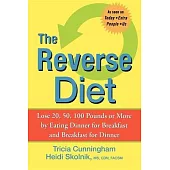 The Reverse Diet: Lose 20, 50, 100 Pounds or More by Eating Dinner for Breakfast and Breakfast for Dinner