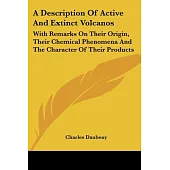 A Description of Active and Extinct Volcanos: With Remarks on Their Origin, Their Chemical Phenomena and the Character of Their