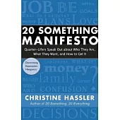 20 Something Manifesto: Quarter-Lifers Speak Out about Who They Are, What They Want, and How to Get It