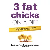 3 Fat Chicks on a Diet: How Three Ordinary Women Battle the Bulge--and How You Can Too!