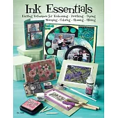 Ink Essentials: Exciting Techniques for Embossing, Pearlizing, Dyeing, Stamping, Coloring, Glossing, Glitzing