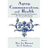 Aging, Communication, and Health: Linking Research and Practice for Successful Aging