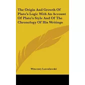 The Origin and Growth of Plato’s Logic: With an Account of Plato’s Style and of the Chronology of His Writings