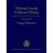 Michael Atiyah: Collected Works: Volume 5: Gauge Theories Volume 5: Gauge Theories