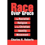 Race Over Grace: The Racialist Religion of the Christian Identity Movement