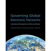 Governing Global Electronic Networks: International Perspectives on Policy and Power