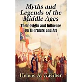 Myths and Legends of the Middle Ages: Their Origin and Influence on Literature and Art