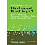 Infinite Dimensional Harmonic Analysis IV: On the Interplay Between Representation Theory, Random Matrices, Special Functions, and Probability - Proce