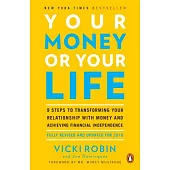 Your Money or Your Life: 9 Steps to Transforming Your Relationship with Money and Achieving Financial Independence: Fully Revised and Updated f