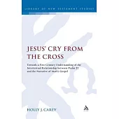 Jesus’ Cry from the Cross: Towards a First-Century Understanding of the Intertextual Relationship Between Psalm 22 and the Narrative of Marka S G