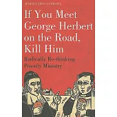 If You Meet George Herbert on the Road... Kill Him!: Radically Rethinking Priestly Ministry