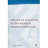 The Use of Scripture in the Markan Passion Narrative