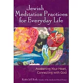 Jewish Meditation Practices for Everyday Life: Awakening Your Heart, Connecting with God