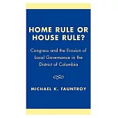 Home Rule or House Rule?: Congress and the Erosion of Local Governance in the District of Columbia