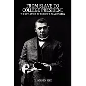 From Slave to College President: The Life Story of Booker T. Washington