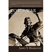 Tom’s War: Flying with the U.S. Eighth Army Air Force in Europe, 1944