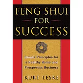 Feng Shui for Success: Simple Principles for a Healthy Home and Prosperous Business