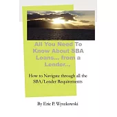 All You Need to Know About SBA Loans... from a Lender...: How to Navigate Through All the Sba/Lender Requirements