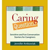 Caring Questions: Sensitive and Fun Conversation Starters for Caregivers