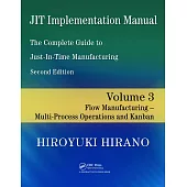 JIT Implementation Manual: The Complete Guide to Just-In-Time Manufacturing, Volume 3: Flow Manufacturing - Multi-Process Operations and Kanban