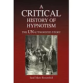 A Critical History of Hypnotism: The Unauthorized Story