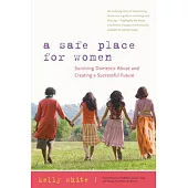 A Safe Place for Women: Surviving Domestic Abuse and Create a Successful Future