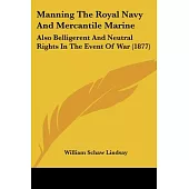 Manning the Royal Navy & Mercantile Marine: Also Belligerent and Neutral Rights in the Event of War