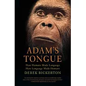 Adam’s Tongue: How Humans Made Language, How Language Made Humans