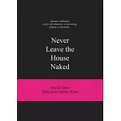 Never Leave the House Naked: And 50 Other Ridiculous Fashion Rules