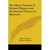 The Music Dramas of Richard Wagner And His Festival Theater in Bayreuth