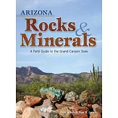 Arizona Rocks & Minerals: A Field Guide to the Grand Canyon State