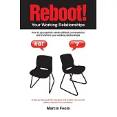 Reboot! Your Working Relationships: How to Successfully Handle Difficult Conversations and Transform Your Working Relationships