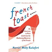 French Toast: An American in Paris Celebrates the Maddening Mysteries of the French