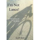I’m Not Lance!: A Cancer Experience and Survival Guide for Mere Mortals