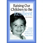 Raising Our Children to Be Resilient: A Guide to Helping Children Cope with Trauma in Today’s World