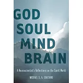 God Soul Mind Brain: A Neuroscientist’s Reflections on the Spirit World