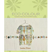 Eco Colour: Botanical Dyes for Beautiful Textiles