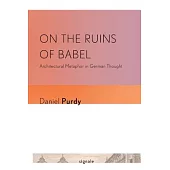 On the Ruins of Babel: Architectural Metaphor in German Thought